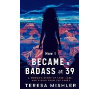 How I Became A BadAss at 39: A Woman's Story of Love, Loss, and Rising from the Ashes
