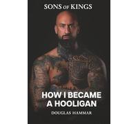 How I became a Hooligan: A True Crime Memoir of Violence, Brotherhood and Hooliganism (Sons of Kings: The Hooligan Series)