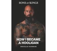 How I became a Hooligan: A True Crime Memoir of Violence, Brotherhood and Hooliganism (Sons of Kings: The Hooligan Series)