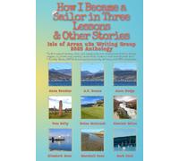 How I Became a Sailor in Three Lessons & Other Stories: 2025 Anthology: by Isle of Arran u3a Writing Group (Isle of Arran u3a Anthology)