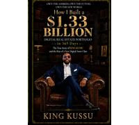 HOW I BUILT A $1.33 BILLION DIGITAL REAL ESTATE PORTFOLIO IN 365 DAYS: The True Story of KING KUSSU and the Rise of a New Digital Asset Class