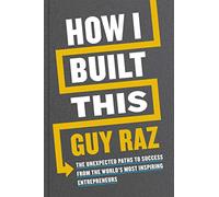 How I Built This: The Unexpected Paths to Success From the World's Most Inspiring Entrepreneurs