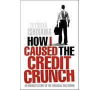 How I Caused the Credit Crunch: An Insider's Story of the Financial Meltdown