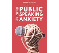 How I Crushed Public Speaking Anxiety: From Hiding in the Bathroom to Commanding the Room: A Real-Life Guide to Beating Stage Fright and Nerves.