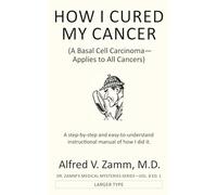 HOW I CURED MY CANCER: A Basal Cell Carcinoma-Applies to All Cancers (Dr. Zamm's Medical Mysteries)