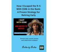 How I Escaped the 9-5 With $50k in the Bank: A Proven Strategy for Retiring Early: Remote work, passive income, and a bold move to Mexico (Financial ... stories of people Escaping the rat race)