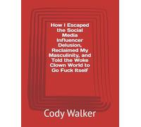 How I Escaped the Social Media Influencer Delusion, Reclaimed My Masculinity, and Told the Woke Clown World to Go Fuck Itself (FROM COLLAPSE TO COUNTERATTACK SERIES)