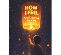 How I Feel Grief Journal for Kids: Guided Prompts & Activities to Help Kids Process Loss and Express Big Feelings