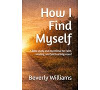 How I Find Myself: A Bible study and devotional for Faith, Healing, and Spiritual Alignment