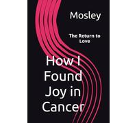 How I Found Joy in Cancer: The Return to Love