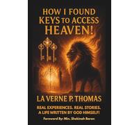 How I Found Keys to Access Heaven!: Real Experiences, Real life Stories. A Life Written by God Himself!