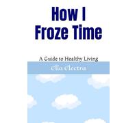 How I Froze Time: A Guide to Healthy Living