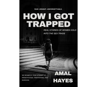 HOW I GOT TRAPPED: Real Stories of Women Sold Into the Sex Trade