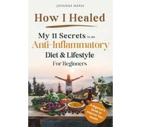 How I Healed: My 11 Secrets to an Anti-Inflammatory Diet and Lifestyle for Beginners