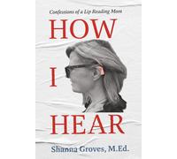 How I Hear: Confessions of a Lip Reading Mom