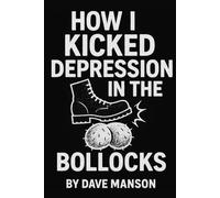 How I Kicked Depression In The Bollocks