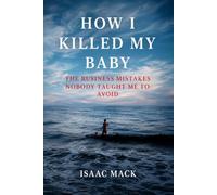 How I Killed My Baby: The Business Mistakes Nobody Taught Me to Avoid