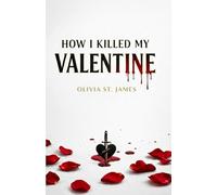 HOW I KILLED MY VALENTINE: 1 (Hearts & Homicide Series)