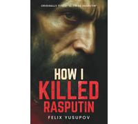 How I Killed Rasputin (1927) - Originally Titled "Le Fin de Rasputin": (Hermes Publica Classics)