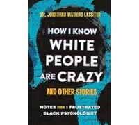 How I Know White People Are Crazy And Other Stories: Notes From A Frus