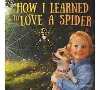 How I Learned to Love a Spider: From Fear to Friendship: A Children’s Story About Overcoming Fear, Building Courage, and Finding Beauty in Nature: Kids Ages 3-10