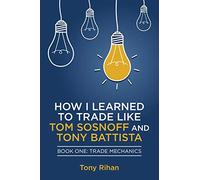 How I learned to Trade like Tom Sosnoff and Tony Battista: Book One, Trade Mechanics: Volume 1