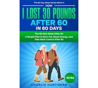 How I Lost 30 Pounds After 60 - In 60 Days: A Simple Plan to Burn Fat, Boost Energy, and Take Back Control After 60 (The 60-Day Reset Series)