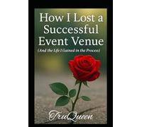 How I Lost a Successful Event Venue: and the Life I Gained in the Process (TruQueen)