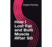 How I Lost Fat and Built Muscle After 50