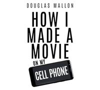 How I Made A Movie On My Cell Phone
