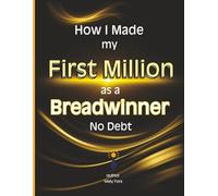 How i made my first million as a bread winner no debt: Proven Strategist to Financial Freedom | Money Guide to build wealth | Tips how to grow From ... | Revealing all my strategies to my success.