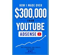 HOW I MADE OVER $300,000 FROM YOUTUBE ADSENSE: Real Strategies. Real Results. Real Income.