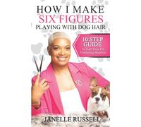 How I Make Six Figures Playing with Dog Hair: 10 Step Guide to Start Your Pet Grooming Business