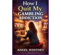 How I Quit My Gambling Addiction: A Ten-Year Loop-and the Day I Finally Stepped Out of It (Healing Within: Confidence, Boundaries & Recovery Series)