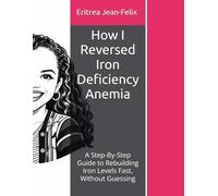 How I Reversed Iron Deficiency Anemia: A Step-By-Step Guide to Rebuilding Iron Levels Fast, Without Guessing
