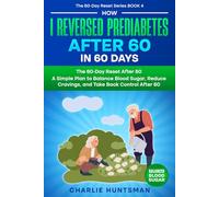 HOW I REVERSED PREDIABETES AFTER 60 IN 60 DAYS: The 60-Day Reset After 60 A Simple Plan to Balance Blood Sugar, Reduce Cravings, and Take Back Control After 60 (The 60-Day Reset Series)