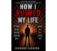 How I Ruined My Life: A True Story of Bad Decisions, False Beliefs, and Lessons Learned the Hard Way.
