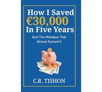 HOW I SAVED €30, 000 IN FIVE YEARS ...And The Mistakes That Almost Ruined It