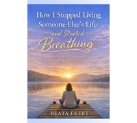 How I Stopped Living Someone Else's Life and Started Breathing: How to Reclaim Yourself After Years of Living for Others