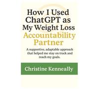 How I Used ChatGPT as My Weight Loss Accountability Partner: A supportive, adaptable approach that helped me stay on track and reach my goals.