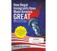 How Illegal Immigrants Have Made America Great: Finally- All of Their Unsung Achievements in One Book!