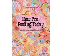 How I'm Feeling Today: Symptom and Health Patterns Tracker: Track Your Symptoms, Notice Patterns, and Feel More in Tune with Your Body