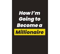 How I'm Going to Become a Millionaire: A Guided Wealth Building Journal to Financial Freedom
