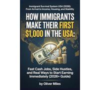 How Immigrants Make Their First $1,000 in the USA: Fast Cash Jobs, Side Hustles, and Real Ways to Start Earning Immediately (2026+ Guide) (Immigrant ... Arrival to Income, Housing, and Stability)