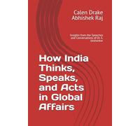 How India Thinks, Speaks, and Acts in Global Affairs: Insights from the Speeches and Conversations of Dr. S. Jaishankar