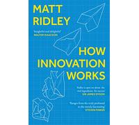 How Innovation Works: An illuminating journey through historical innovation and invention