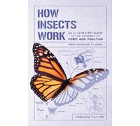 How Insects Work: An Illustrated Guide to the Wonders of Form and Function: From Antennae to Wings (How Nature Works)