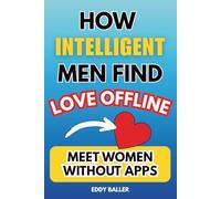 How Intelligent Men Find Love Offline: Meet Women Without Apps: 1 (Offline Dating Success)