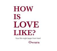 HOW IS LOVE LIKE ?