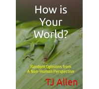 How is Your World: Random Opinions from A Non-Human Perspective